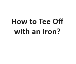 How to Tee Off with an Iron?