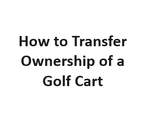 How to Transfer Ownership of a Golf Cart