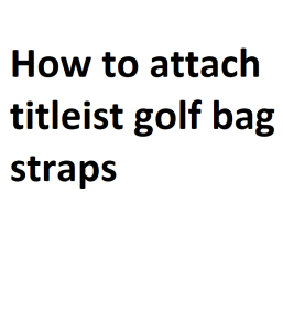 How to attach titleist golf bag straps