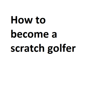 How to become a scratch golfer