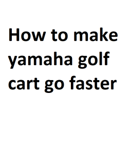 How to make yamaha golf cart go faster