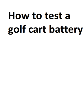 How to test a golf cart battery