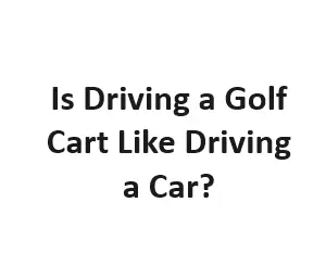 Is Driving a Golf Cart Like Driving a Car?