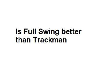 Is Full Swing better than Trackman