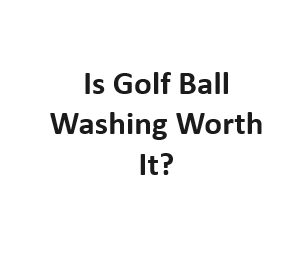 Is Golf Ball Washing Worth It?