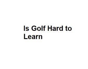 Is Golf Hard to Learn