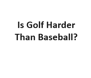 Is Golf Harder Than Baseball?