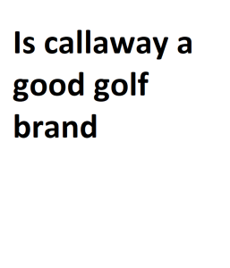 Is callaway a good golf brand