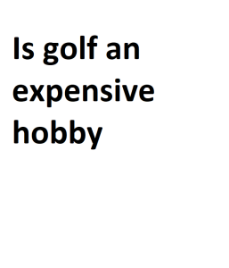 Is golf an expensive hobby