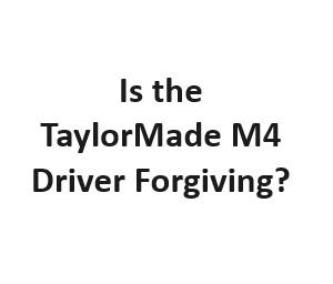 Is the TaylorMade M4 Driver Forgiving?