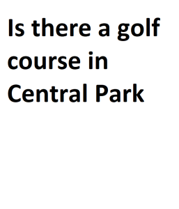 Is there a golf course in Central Park
