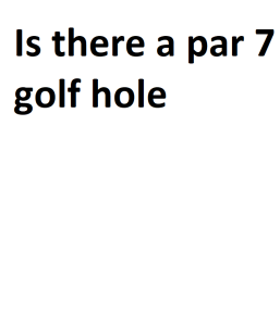 Is there a par 7 golf hole