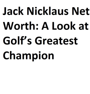 Jack Nicklaus Net Worth