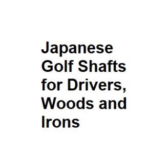 Japanese Golf Shafts for Drivers, Woods and Irons