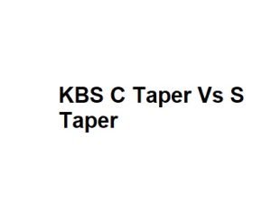 KBS C Taper Vs S Taper