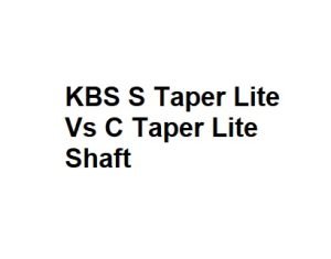 KBS S Taper Lite Vs C Taper Lite Shaft