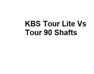 KBS Tour Lite Vs Tour 90 Shafts