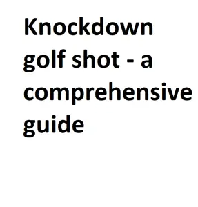 Knockdown golf shot - a comprehensive guide