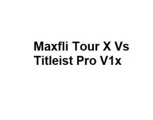 Maxfli Tour X Vs Titleist Pro V1x