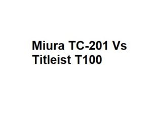 Miura TC-201 Vs Titleist T100