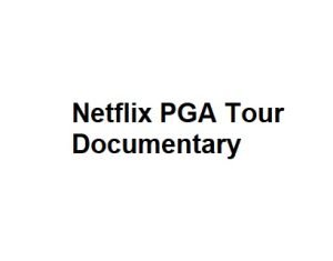 Netflix PGA Tour Documentary