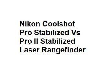 Nikon Coolshot Pro Stabilized Vs Pro II Stabilized Laser Rangefinder