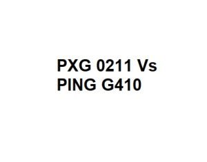 PXG 0211 Vs PING G410