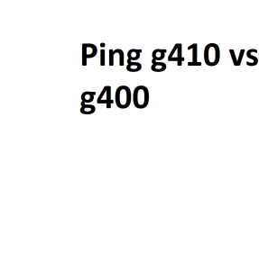 Ping g410 vs g400