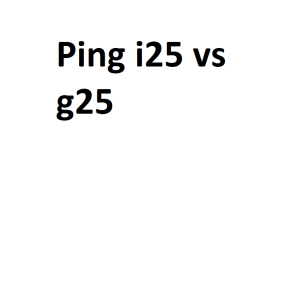 Ping i25 vs g25