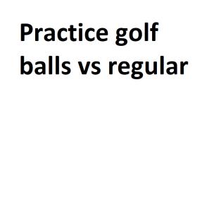 Practice golf balls vs regular