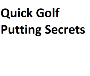 Quick Golf Putting Secrets