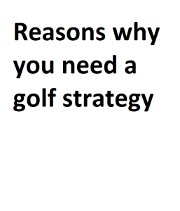 Reasons why you need a golf strategy