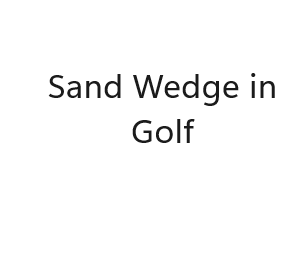 Sand Wedge in Golf