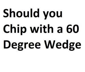 Should you Chip with a 60 Degree Wedge