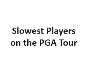 Slowest Players on the PGA Tour