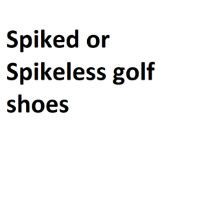 Spiked or Spikeless golf shoes