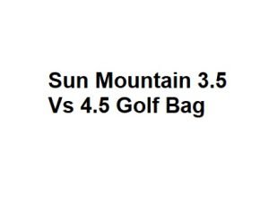 Sun Mountain 3.5 Vs 4.5 Golf Bag