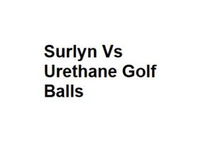 Surlyn Vs Urethane Golf Balls