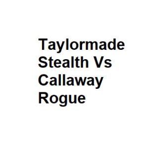 Taylormade Stealth Vs Callaway Rogue