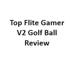 Top Flite Gamer V2 Golf Ball Review