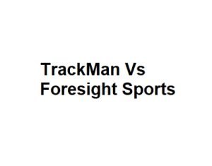 TrackMan Vs Foresight Sports