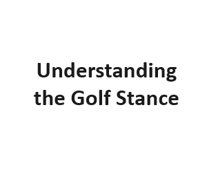 Understanding the Golf Stance