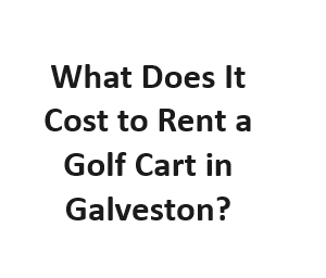 What Does It Cost to Rent a Golf Cart in Galveston?