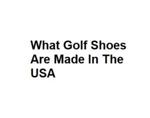 What Golf Shoes Are Made In The USA