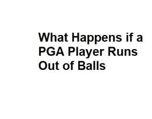 What Happens if a PGA Player Runs Out of Balls