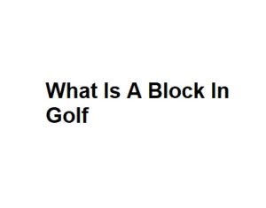 What Is A Block In Golf