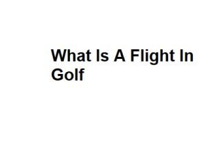 What Is A Flight In Golf