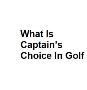 What Is Captain’s Choice In Golf