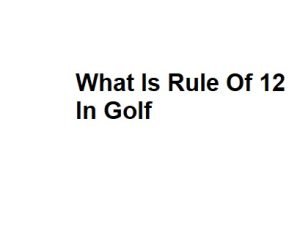 What Is Rule Of 12 In Golf