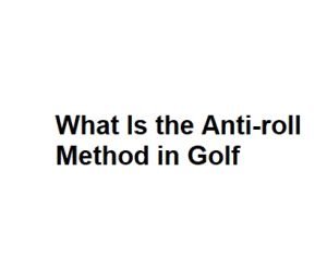 What Is the Anti-roll Method in Golf